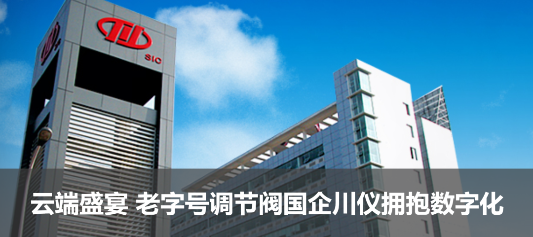 云端盛宴 老字號(hào)調(diào)節(jié)閥國(guó)企川儀擁抱數(shù)字化